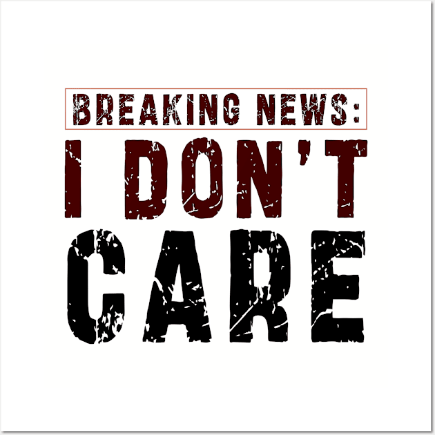 BREAKING NEWS: I Don't Care - Funny sarcastic design Wall Art by Ksarter